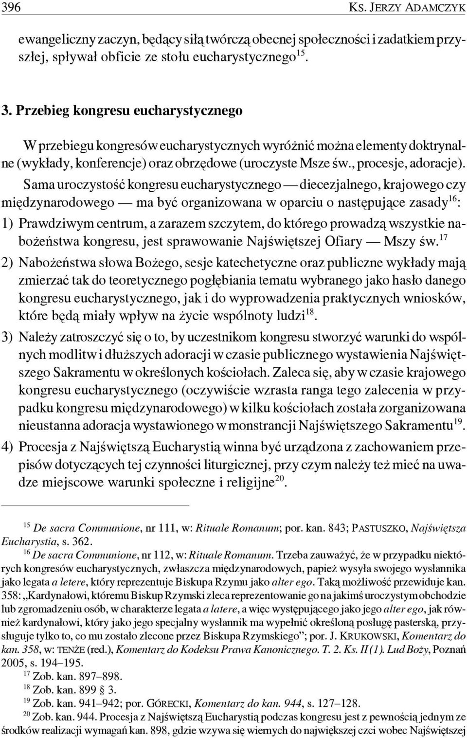 Sama uroczystość kongresu eucharystycznego diecezjalnego, krajowego czy międzynarodowego ma być organizowana w oparciu o następujące zasady 16 : 1) Prawdziwym centrum, a zarazem szczytem, do którego