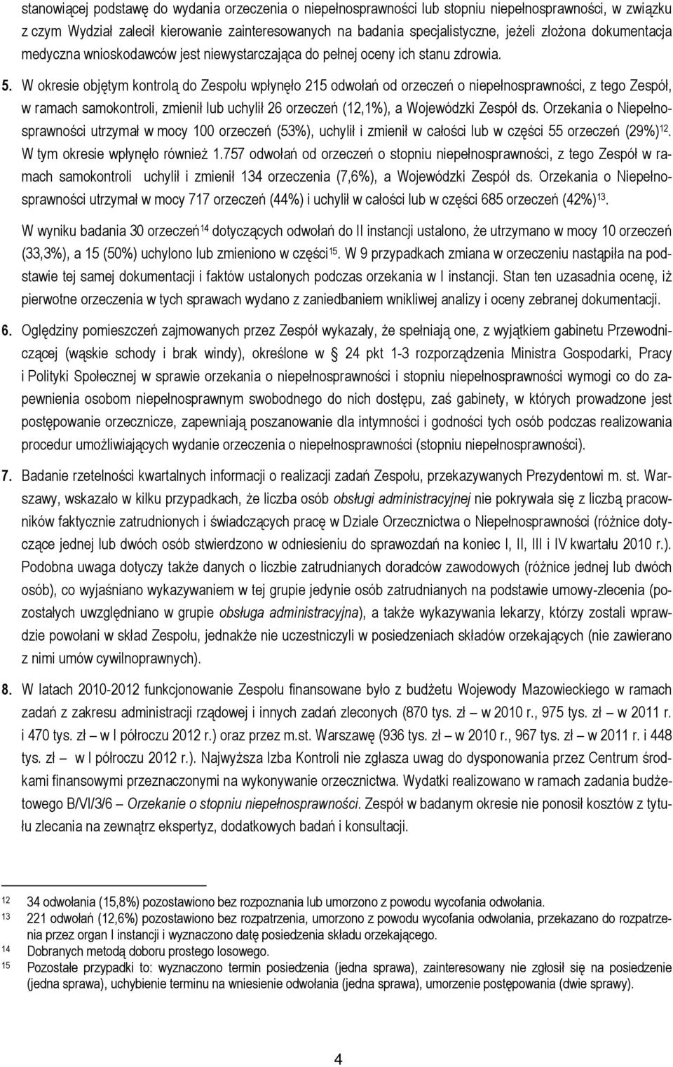 W okresie objętym kontrolą do Zespołu wpłynęło 215 odwołań od orzeczeń o niepełnosprawności, z tego Zespół, w ramach samokontroli, zmienił lub uchylił 26 orzeczeń (12,1%), a Wojewódzki Zespół ds.