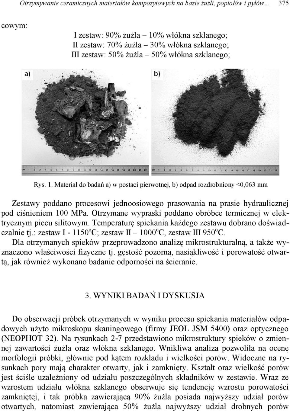 Materiał do badań a) w postaci pierwotnej, b) odpad rozdrobniony <0,063 mm Zestawy poddano procesowi jednoosiowego prasowania na prasie hydraulicznej pod ciśnieniem 100 MPa.