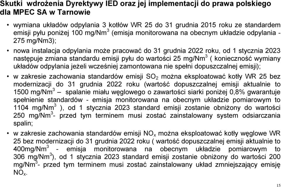 wartości 25 mg/nm 3 ( konieczność wymiany układów odpylania jeżeli wcześniej zamontowana nie spełni dopuszczalnej emisji); w zakresie zachowania standardów emisji SO 2 można eksploatować kotły WR 25