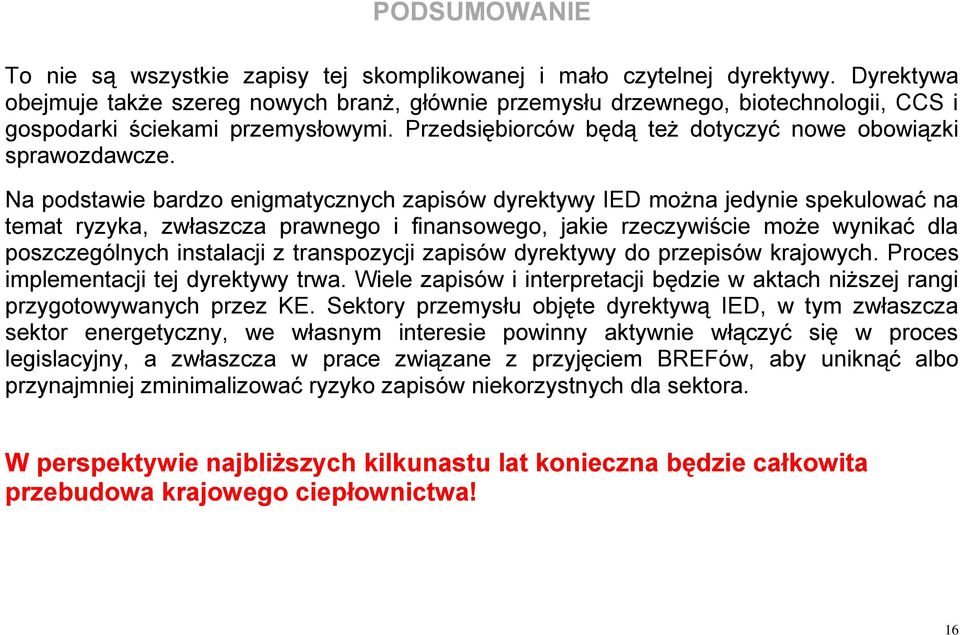 Na podstawie bardzo enigmatycznych zapisów dyrektywy IED można jedynie spekulować na temat ryzyka, zwłaszcza prawnego i finansowego, jakie rzeczywiście może wynikać dla poszczególnych instalacji z