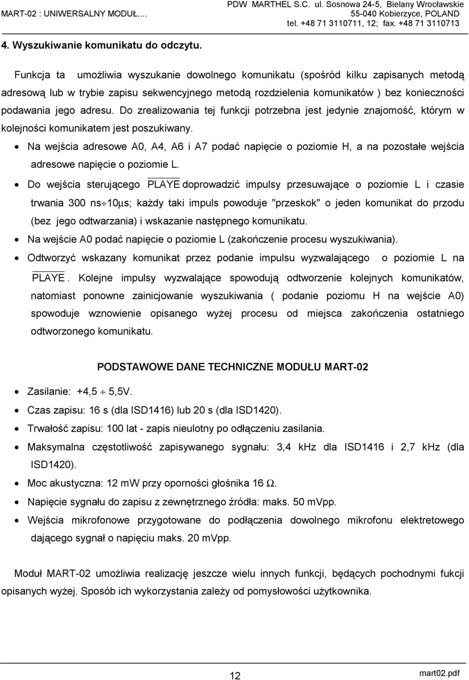 adresu. Do zrealizowania tej funkcji potrzebna jest jedynie znajomość, którym w kolejności komunikatem jest poszukiwany.