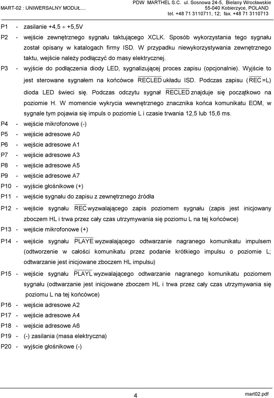 Wyjście to jest sterowane sygnałem na końcówce RECLED układu ISD. Podczas zapisu (REC =L) dioda LED świeci się. Podczas odczytu sygnał RECLED znajduje się początkowo na poziomie H.