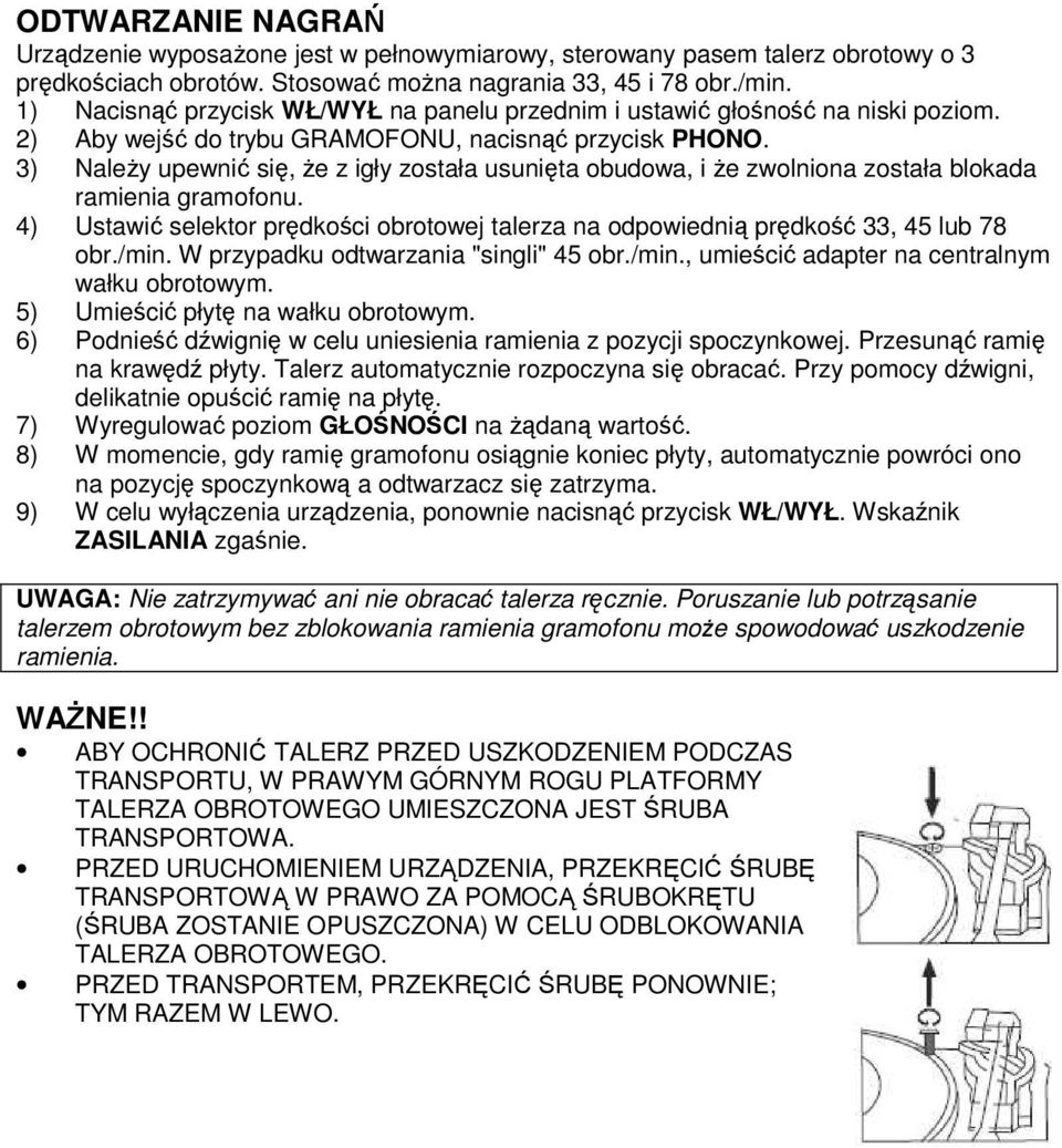 3) Należy upewnić się, że z igły została usunięta obudowa, i że zwolniona została blokada ramienia gramofonu. 4) Ustawić selektor prędkości obrotowej talerza na odpowiednią prędkość 33, 45 lub 78 obr.