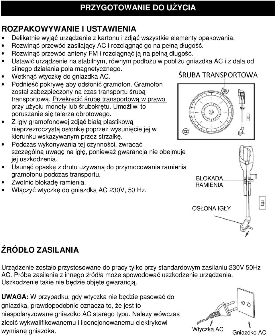 Wetknąć wtyczkę do gniazdka AC. Podnieść pokrywę aby odsłonić gramofon. Gramofon został zabezpieczony na czas transportu śrubą transportową.