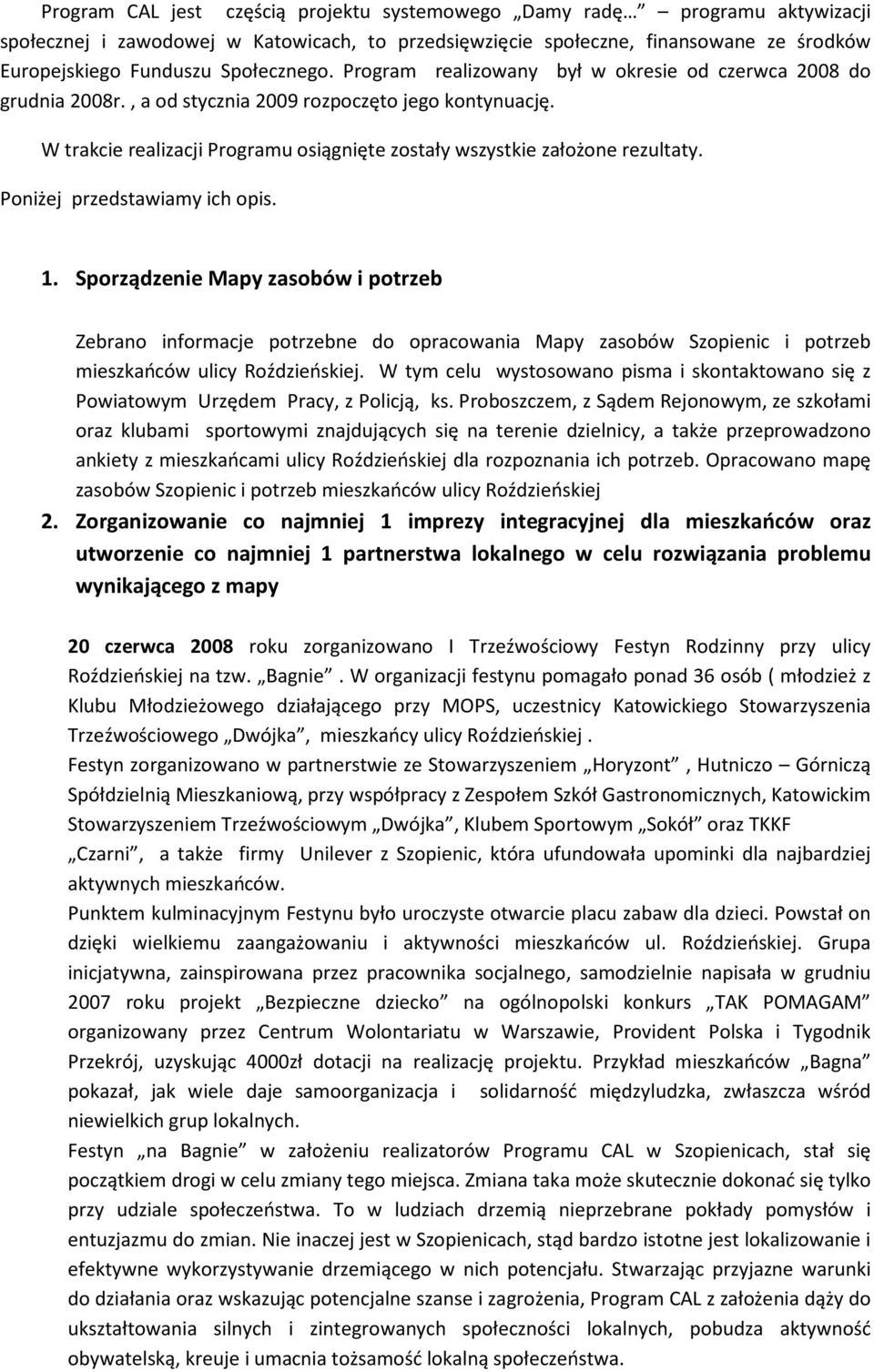 W trakcie realizacji Programu osiągnięte zostały wszystkie założone rezultaty. Poniżej przedstawiamy ich opis. 1.