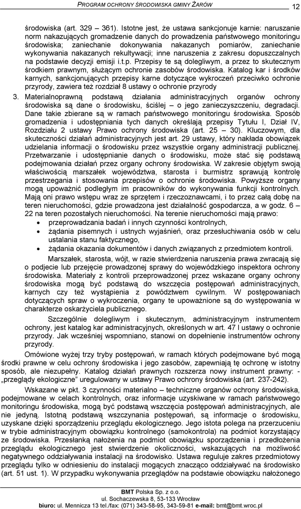 wykonywania nakazanych rekultywacji; inne naruszenia z zakresu dopuszczalnych na podstawie decyzji emisji i.t.p. Przepisy te są dolegliwym, a przez to skutecznym środkiem prawnym, służącym ochronie zasobów środowiska.