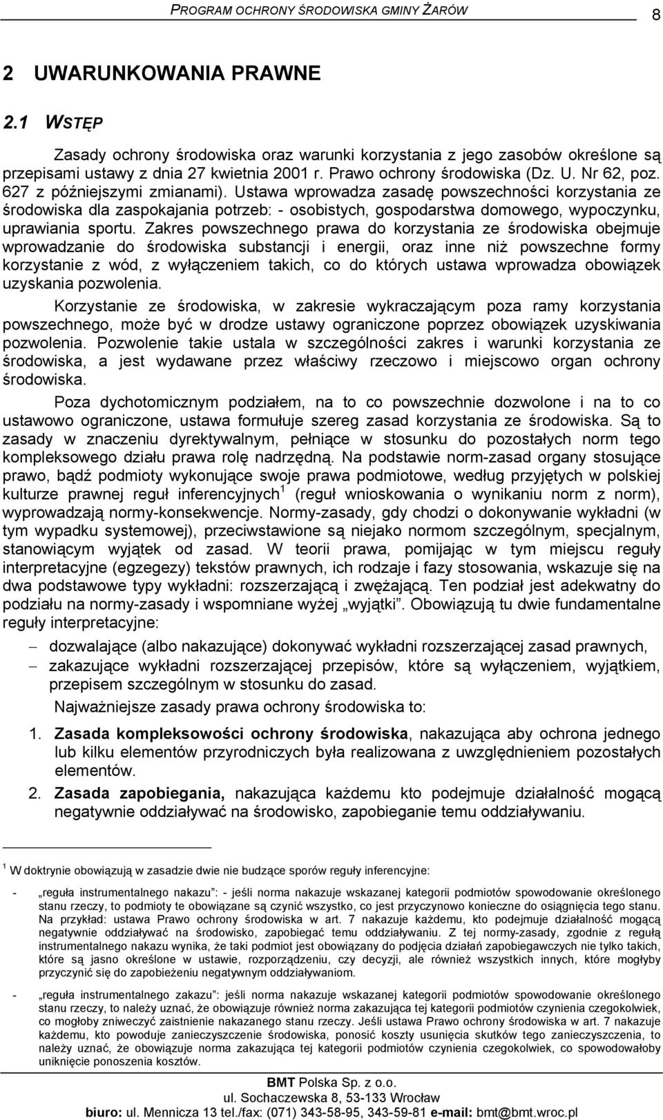 Zakres powszechnego prawa do korzystania ze środowiska obejmuje wprowadzanie do środowiska substancji i energii, oraz inne niż powszechne formy korzystanie z wód, z wyłączeniem takich, co do których