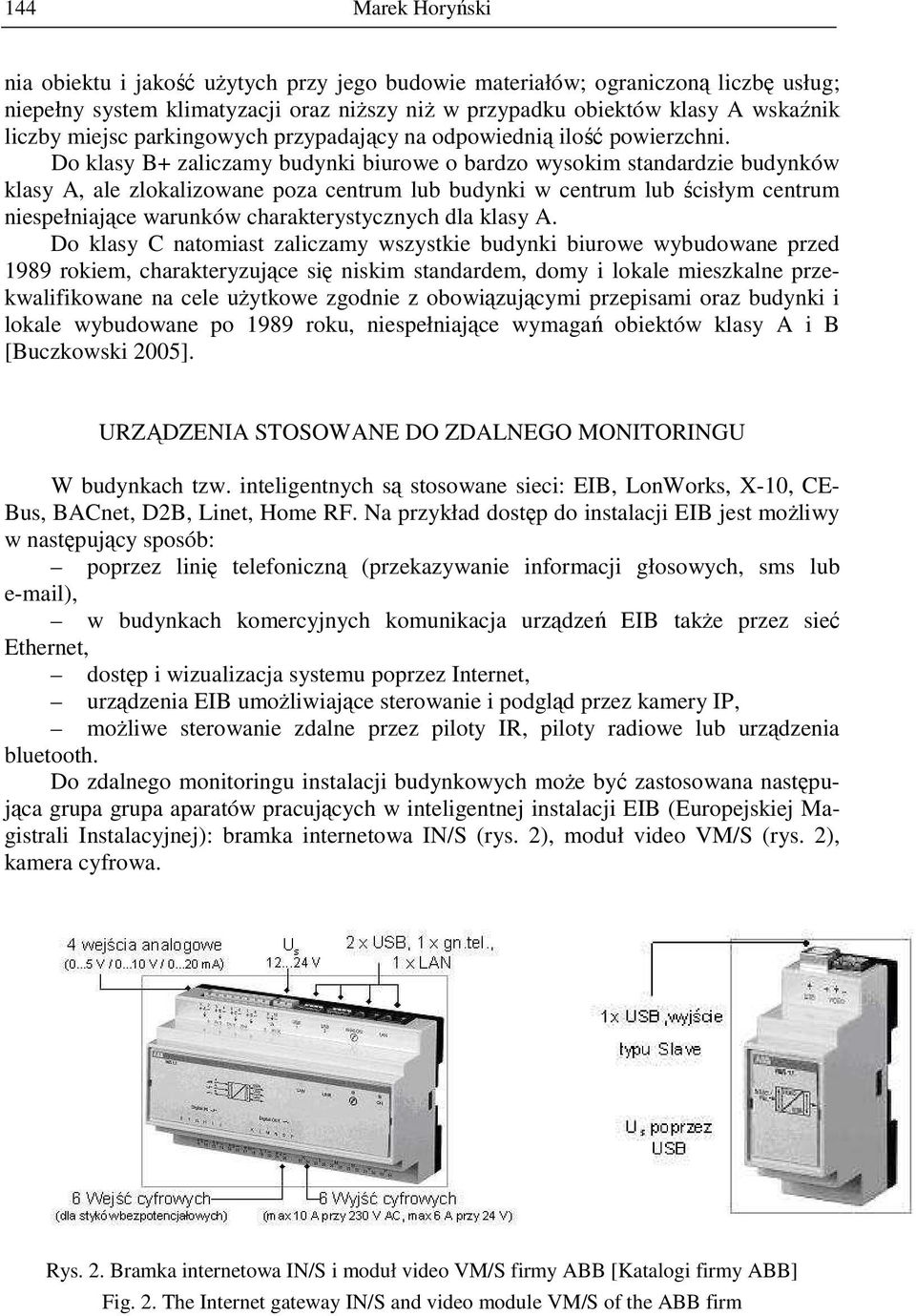 Do klasy B+ zaliczamy budynki biurowe o bardzo wysokim standardzie budynków klasy A, ale zlokalizowane poza centrum lub budynki w centrum lub ścisłym centrum niespełniające warunków