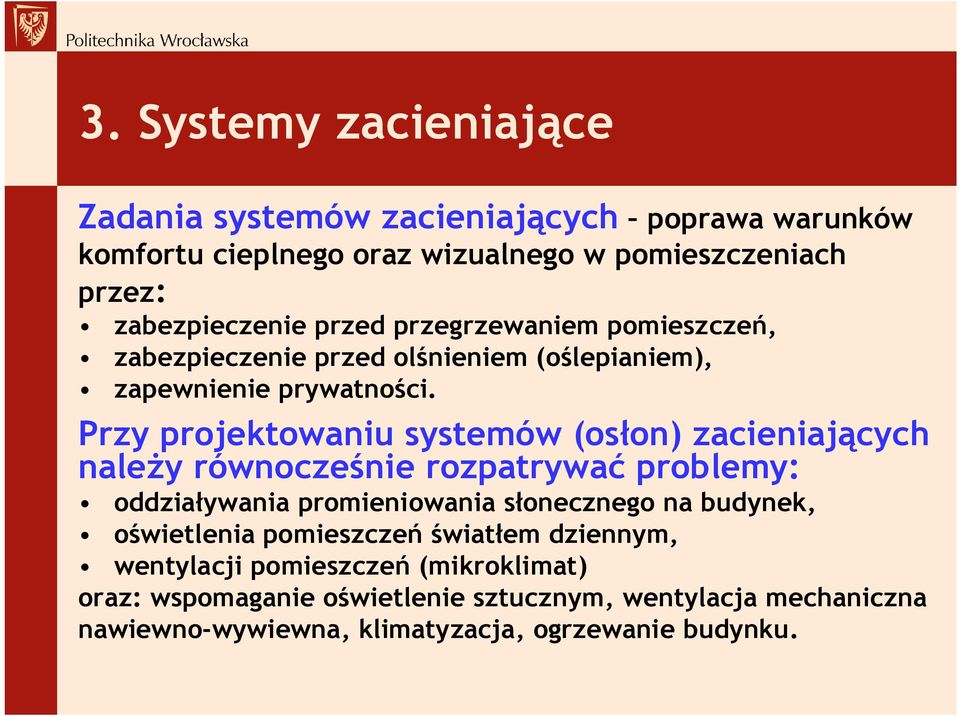 Przy projektowaniu systemów (osłon) zacieniających należy równocześnie rozpatrywać problemy: oddziaływania promieniowania słonecznego na budynek,