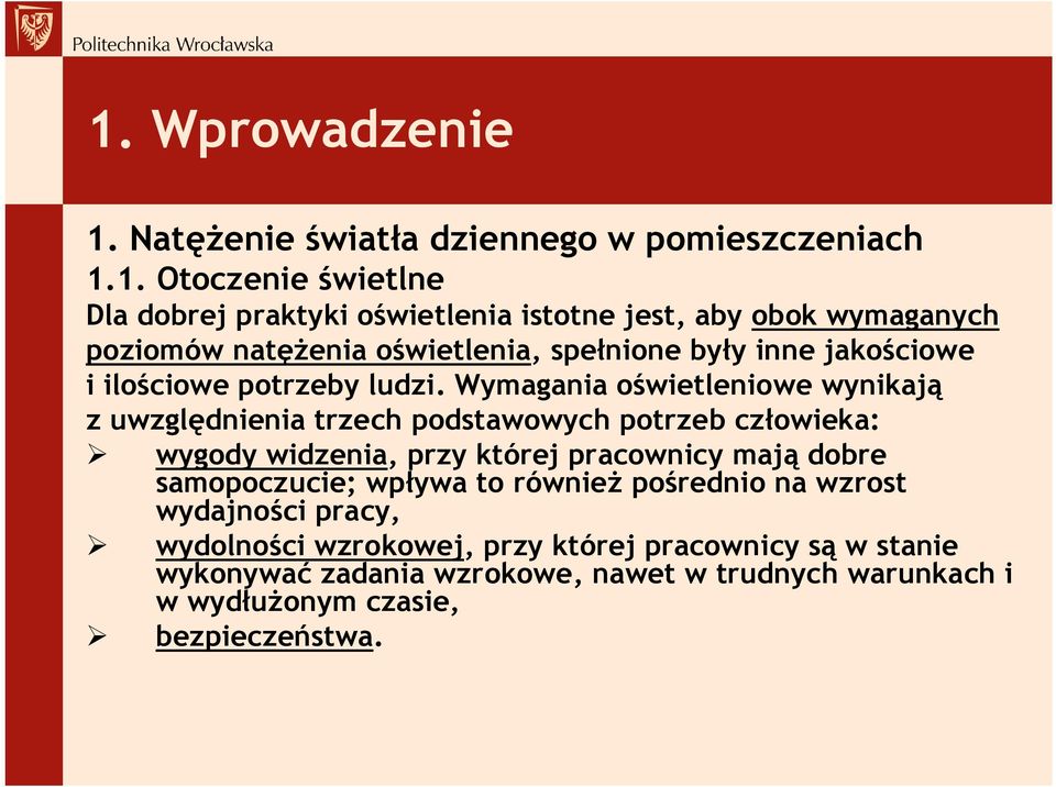 Wymagania oświetleniowe wynikają z uwzględnienia trzech podstawowych potrzeb człowieka: wygody widzenia, przy której pracownicy mają dobre