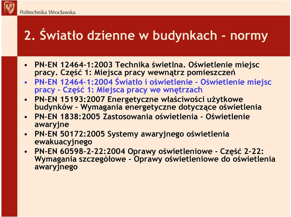 PN-EN 15193:2007 Energetyczne właściwości użytkowe budynków - Wymagania energetyczne dotyczące oświetlenia PN-EN 1838:2005 Zastosowania oświetlenia -