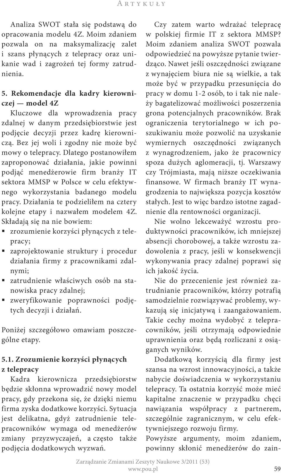 Rekomendacje dla kadry kierowniczej model 4Z Kluczowe dla wprowadzenia pracy zdalnej w danym przedsiębiorstwie jest podjęcie decyzji przez kadrę kierowniczą.