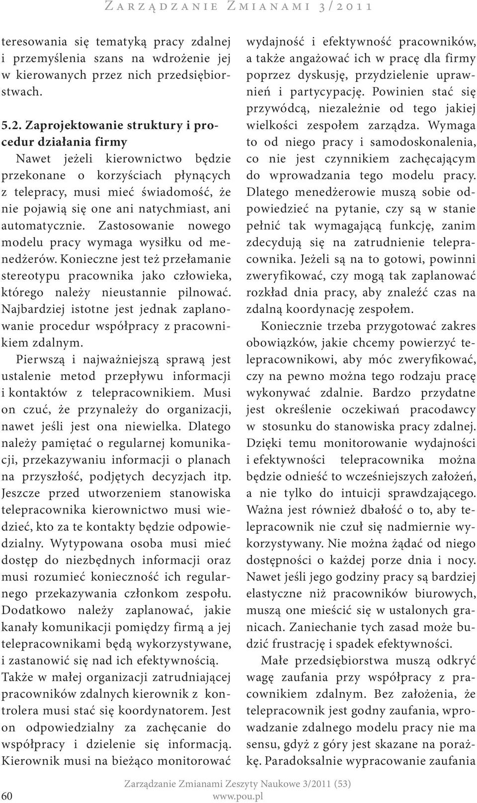 Zaprojektowanie struktury i procedur działania firmy Nawet jeżeli kierownictwo będzie przekonane o korzyściach płynących z telepracy, musi mieć świadomość, że nie pojawią się one ani natychmiast, ani