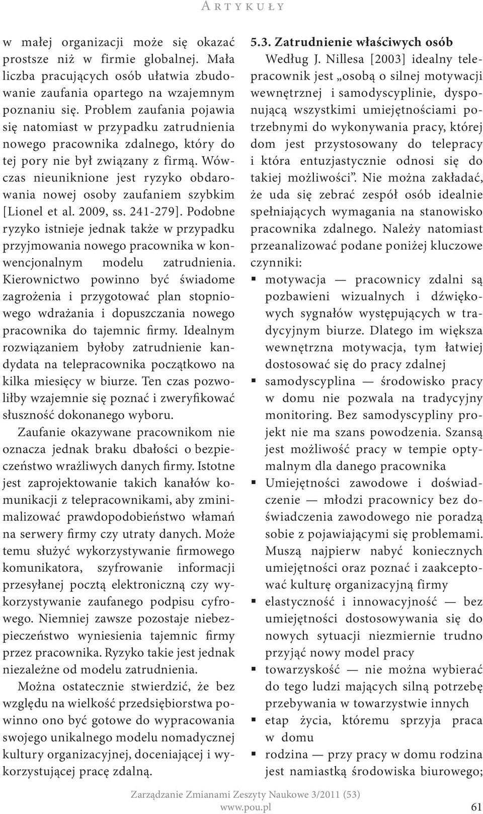 Wówczas nieuniknione jest ryzyko obdarowania nowej osoby zaufaniem szybkim [Lionel et al. 2009, ss. 241-279].