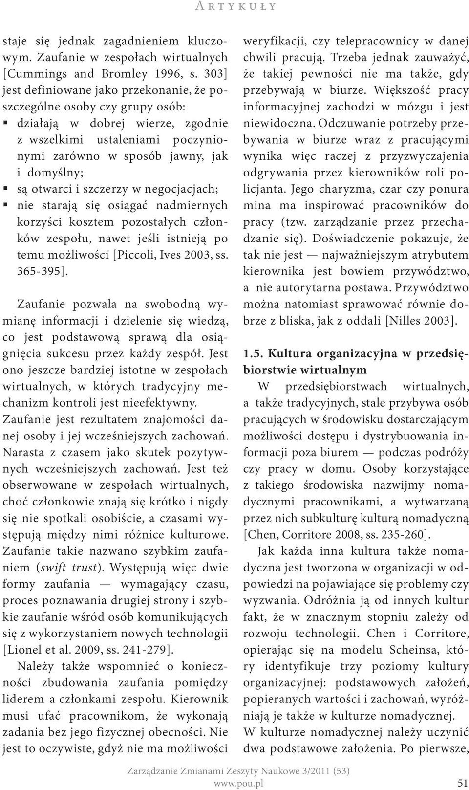 i szczerzy w negocjacjach; nie starają się osiągać nadmiernych korzyści kosztem pozostałych członków zespołu, nawet jeśli istnieją po temu możliwości [Piccoli, Ives 2003, ss. 365-395].