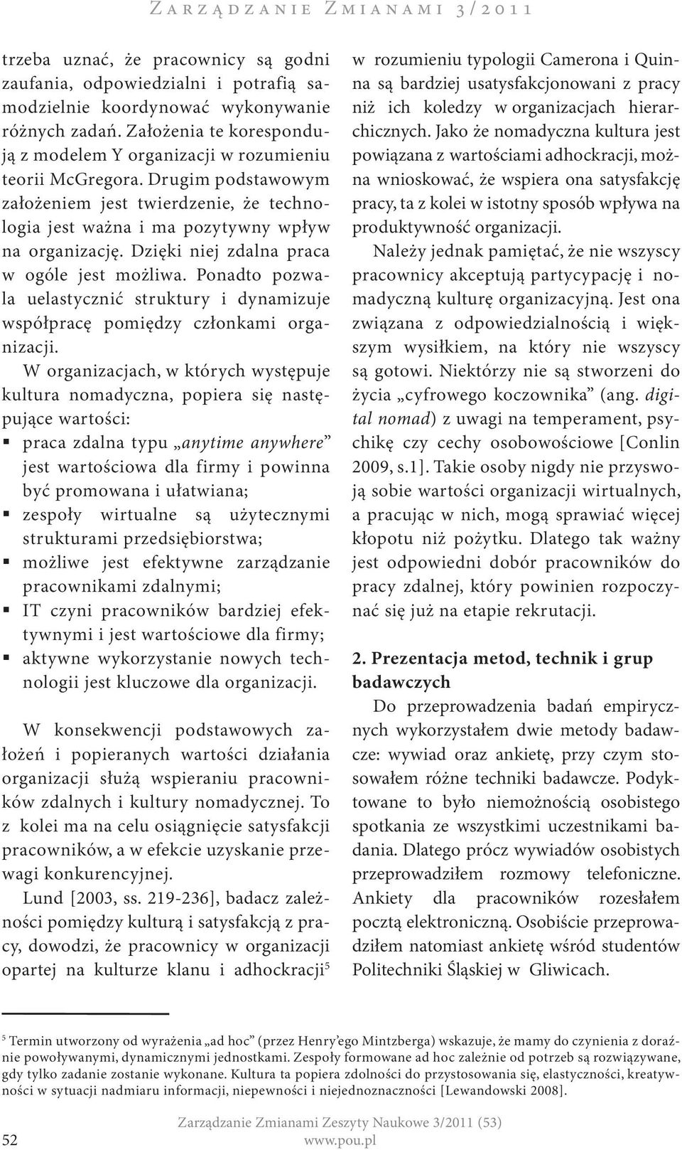 Dzięki niej zdalna praca w ogóle jest możliwa. Ponadto pozwala uelastycznić struktury i dynamizuje współpracę pomiędzy członkami organizacji.