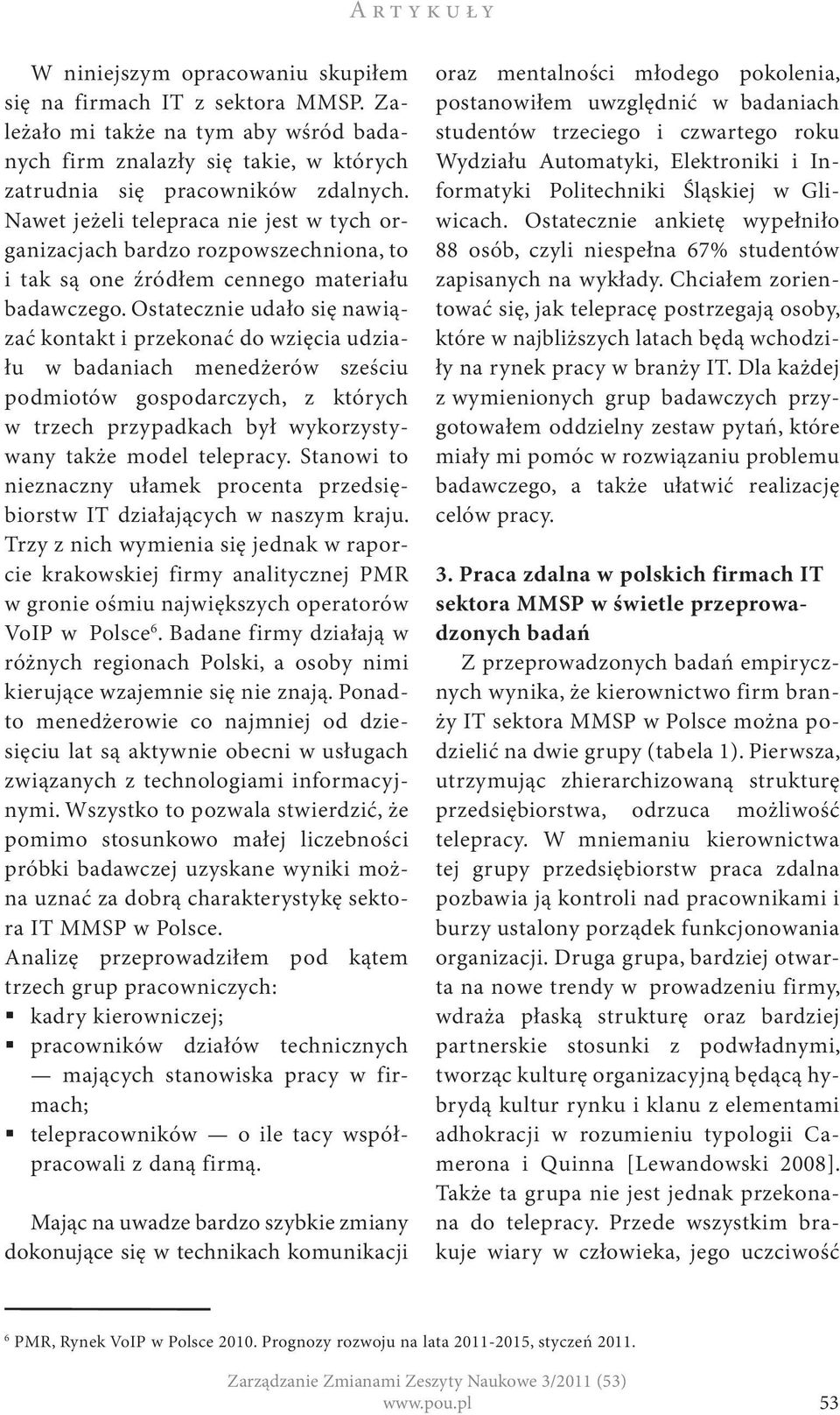 Ostatecznie udało się nawiązać kontakt i przekonać do wzięcia udziału w badaniach menedżerów sześciu podmiotów gospodarczych, z których w trzech przypadkach był wykorzystywany także model telepracy.