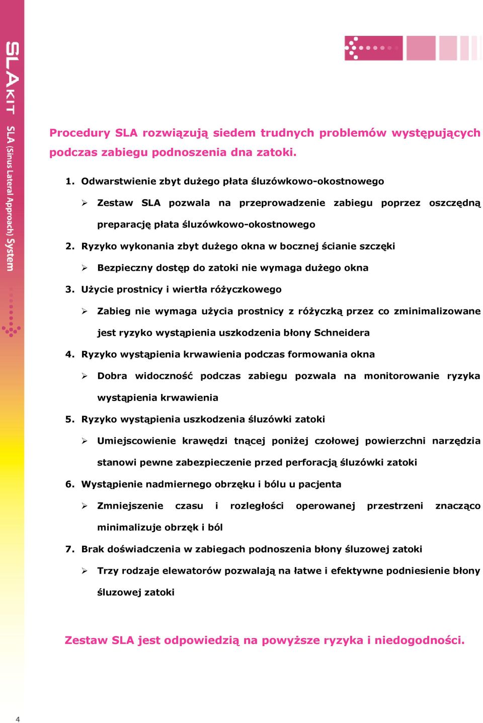 Ryzyko wykonania zbyt dużego okna w bocznej ścianie szczęki Bezpieczny dostęp do zatoki nie wymaga dużego okna 3.