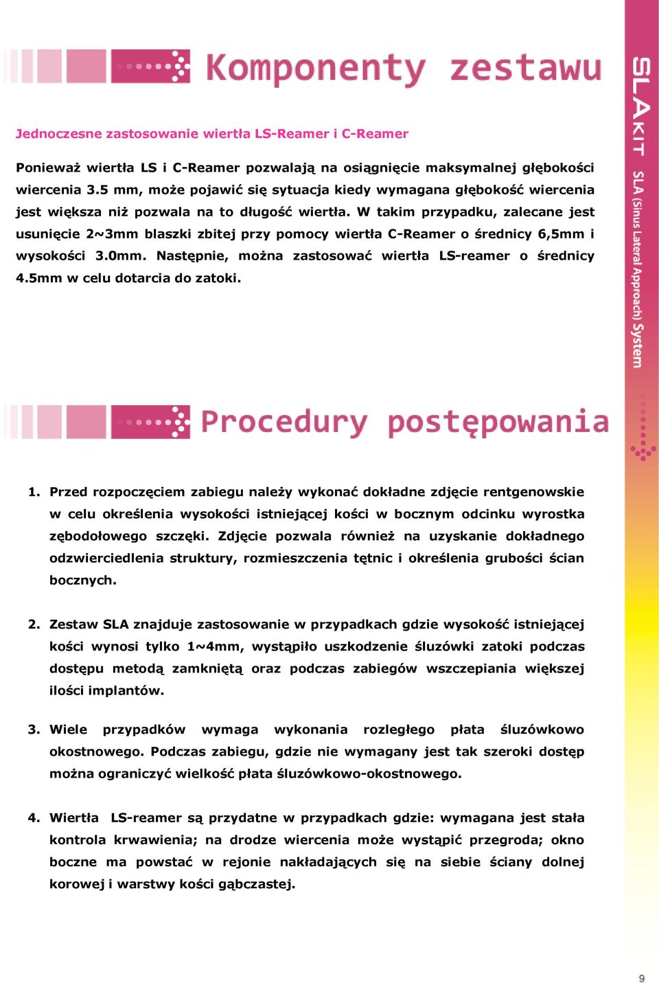 W takim przypadku, zalecane jest usunięcie 2~3mm blaszki zbitej przy pomocy wiertła C-Reamer o średnicy 6,5mm i wysokości 3.0mm. Następnie, można zastosować wiertła LS-reamer o średnicy 4.