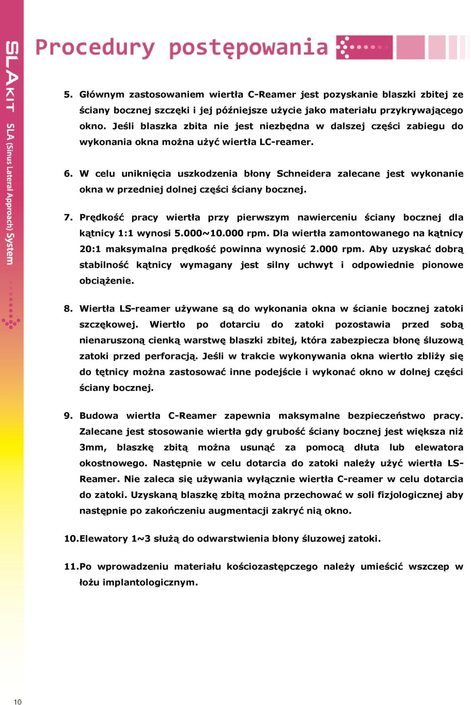 W celu uniknięcia uszkodzenia błony Schneidera zalecane jest wykonanie okna w przedniej dolnej części ściany bocznej. 7.