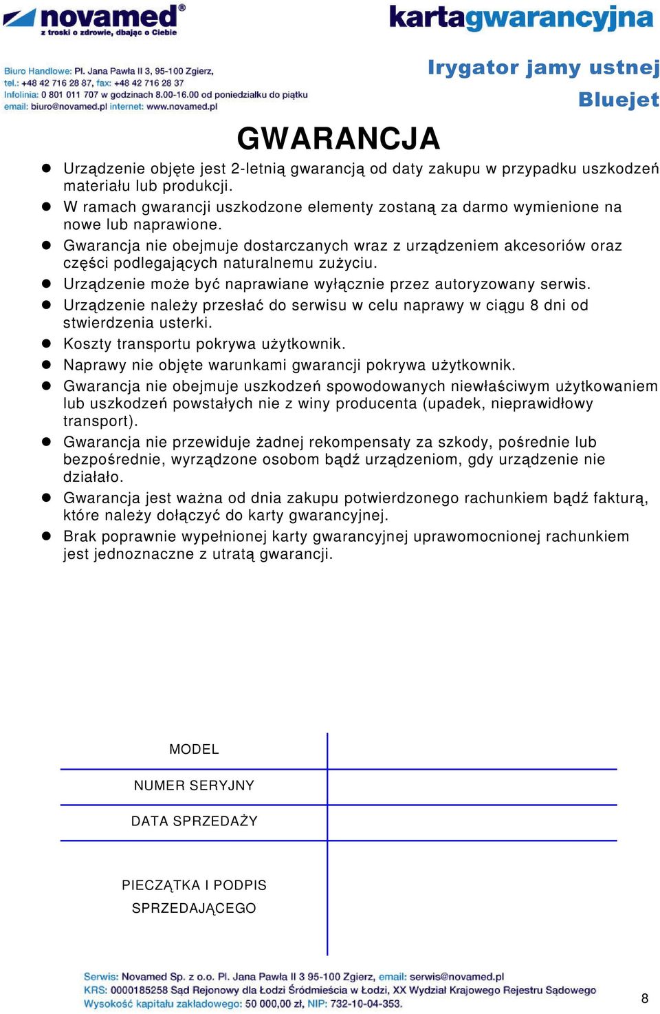 Gwarancja nie obejmuje dostarczanych wraz z urządzeniem akcesoriów oraz części podlegających naturalnemu zuŝyciu. Urządzenie moŝe być naprawiane wyłącznie przez autoryzowany serwis.