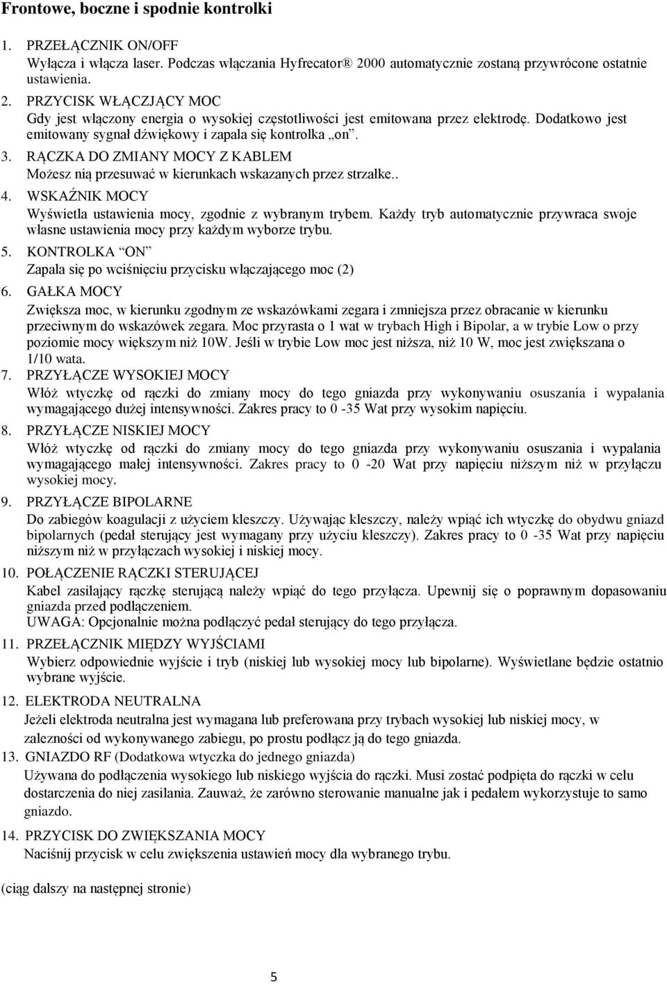 Dodatkowo jest emitowany sygnał dźwiękowy i zapala się kontrolka on. 3. RĄCZKA DO ZMIANY MOCY Z KABLEM Możesz nią przesuwać w kierunkach wskazanych przez strzałke.. 4.