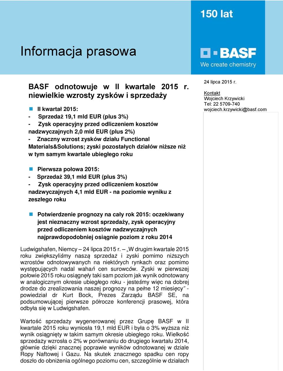 działu Functional Materials&Solutions; zyski pozostałych działów niższe niż w tym samym kwartale ubiegłego roku 24 lipca 2015 r. Kontakt Wojciech Krzywicki Tel: 22 5709-740 wojciech.krzywicki@basf.