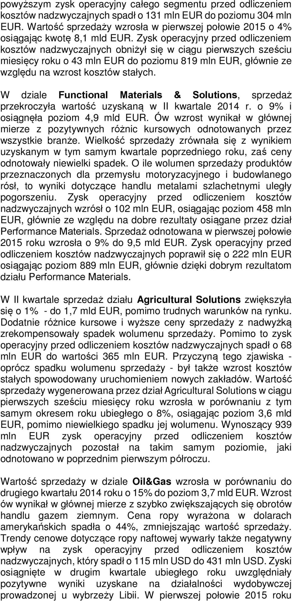 Zysk operacyjny przed odliczeniem kosztów nadzwyczajnych obniżył się w ciągu pierwszych sześciu miesięcy roku o 43 mln EUR do poziomu 819 mln EUR, głównie ze względu na wzrost kosztów stałych.