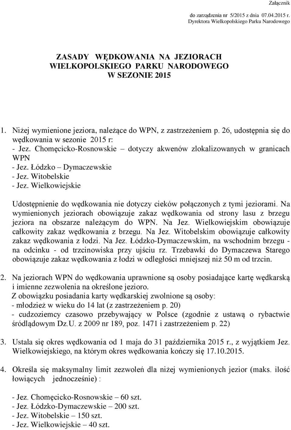 Łódko Dymacewskie - Je. Witobelskie - Je. Wielkowiejskie Udostępnienie do wędkowania nie dotycy cieków połąconych tymi jeiorami.