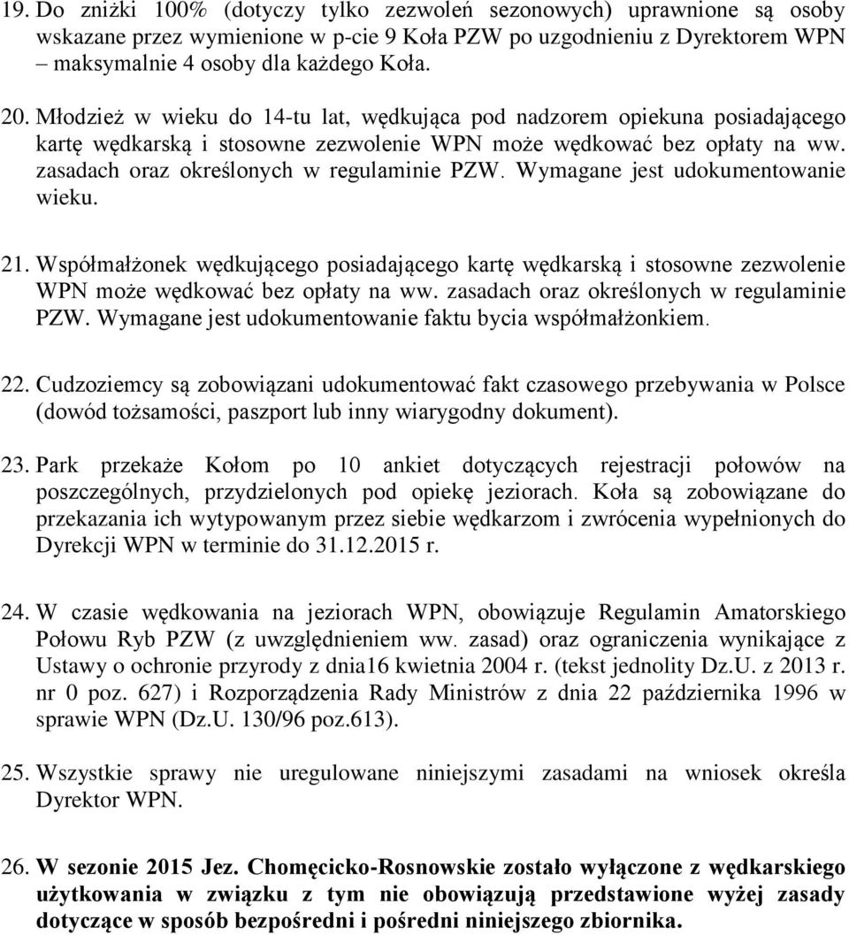 Wymagane jest udokumentowanie wieku. 21. Współmałżonek wędkującego posiadającego kartę wędkarską i stosowne ewolenie WPN może wędkować be opłaty na ww. asadach ora określonych w regulaminie PZW.