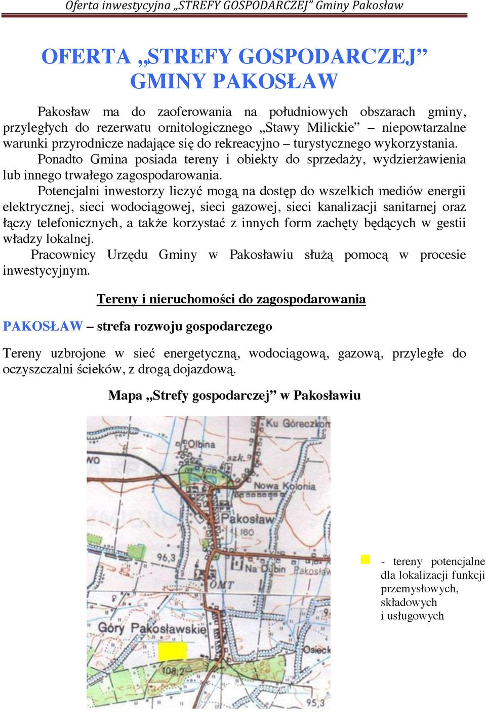 Potencjalni inwestorzy liczyć mogą na dostęp do wszelkich mediów energii elektrycznej, sieci wodociągowej, sieci gazowej, sieci kanalizacji sanitarnej oraz łączy telefonicznych, a także korzystać z