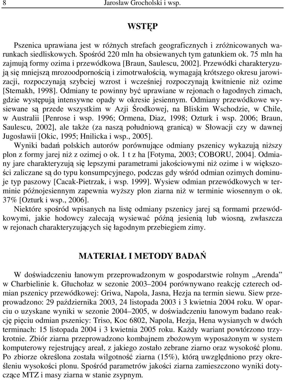 Przewódki charakteryzują się mniejszą mrozoodpornością i zimotrwałością, wymagają krótszego okresu jarowizacji, rozpoczynają szybciej wzrost i wcześniej rozpoczynają kwitnienie niż ozime [Stemakh,