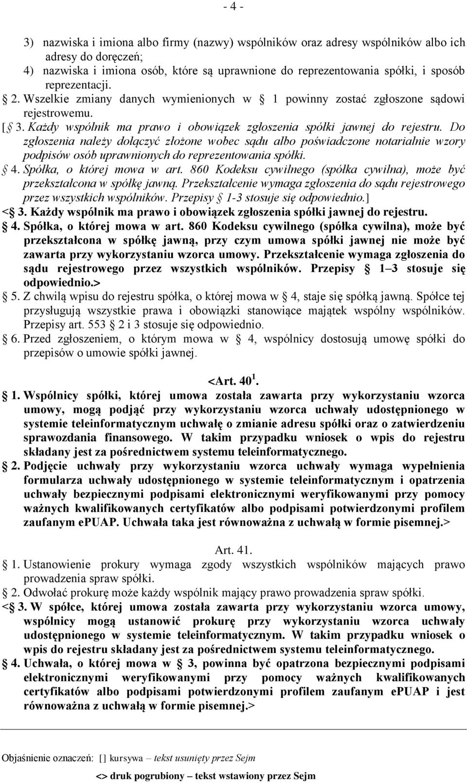 Do zgłoszenia należy dołączyć złożone wobec sądu albo poświadczone notarialnie wzory podpisów osób uprawnionych do reprezentowania spółki. 4. Spółka, o której mowa w art.