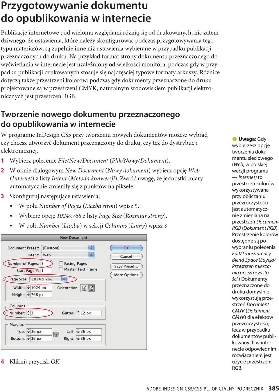 Na przykład format strony dokumentu przeznaczonego do wyświetlania w internecie jest uzależniony od wielkości monitora, podczas gdy w przypadku publikacji drukowanych stosuje się najczęściej typowe