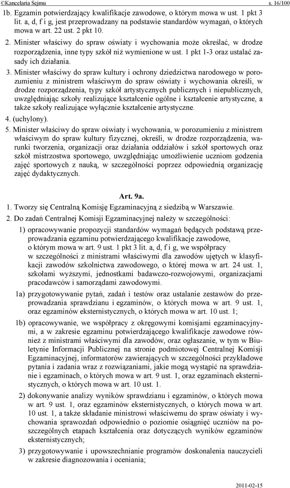 Minister właściwy do spraw kultury i ochrony dziedzictwa narodowego w porozumieniu z ministrem właściwym do spraw oświaty i wychowania określi, w drodze rozporządzenia, typy szkół artystycznych