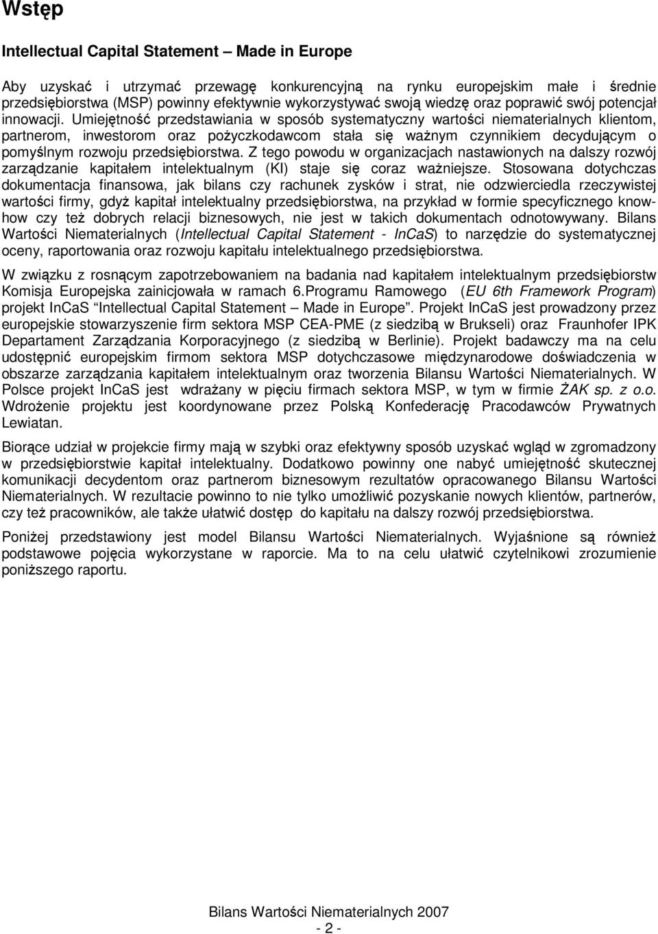 Umiejtno przedstawiania w sposób systematyczny wartoci niematerialnych klientom, partnerom, inwestorom oraz poyczkodawcom stała si wanym czynnikiem decydujcym o pomylnym rozwoju przedsibiorstwa.