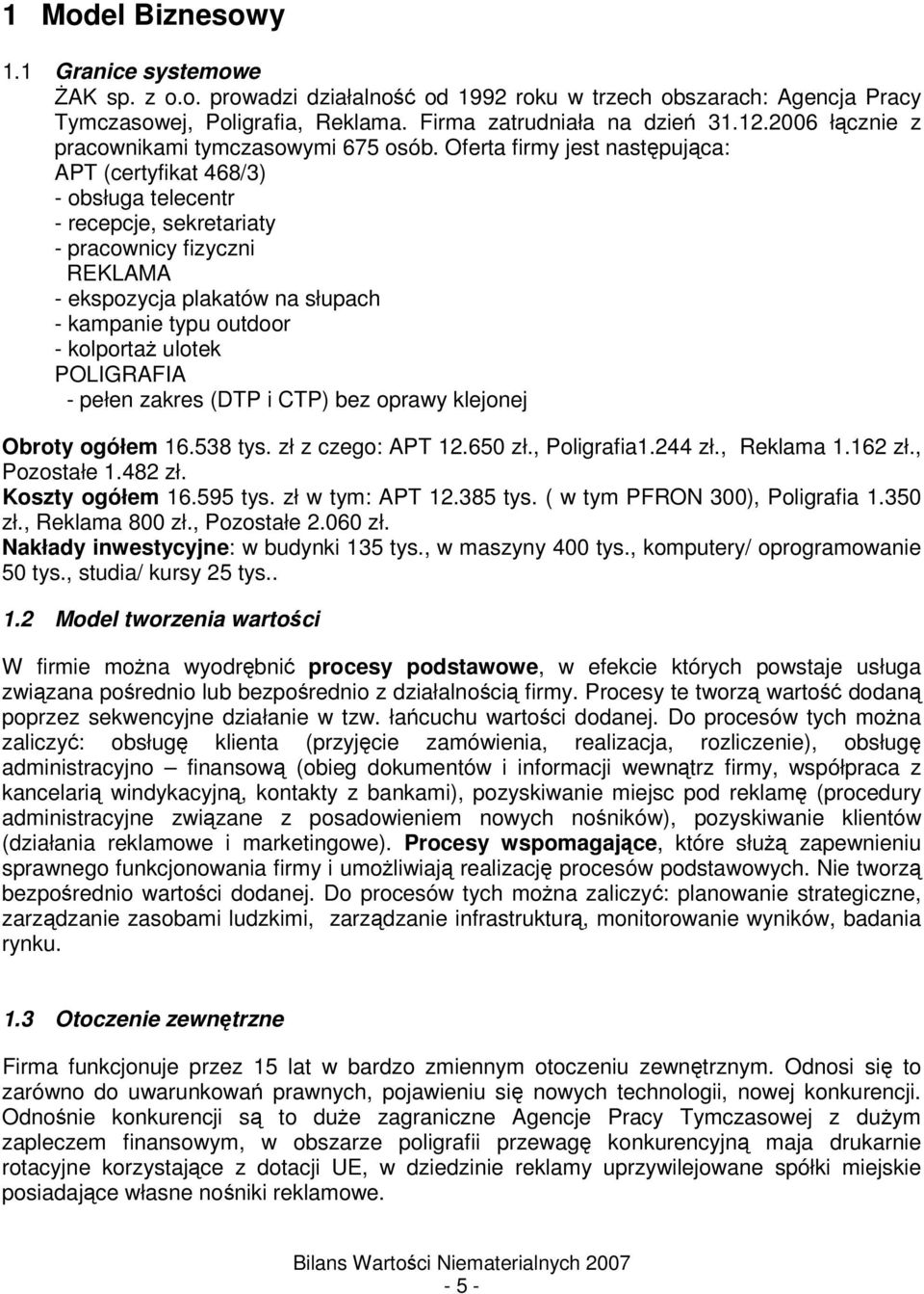 Oferta firmy jest nastpujca: APT (certyfikat 468/3) - obsługa telecentr - recepcje, sekretariaty - pracownicy fizyczni REKLAMA - ekspozycja plakatów na słupach - kampanie typu outdoor - kolporta