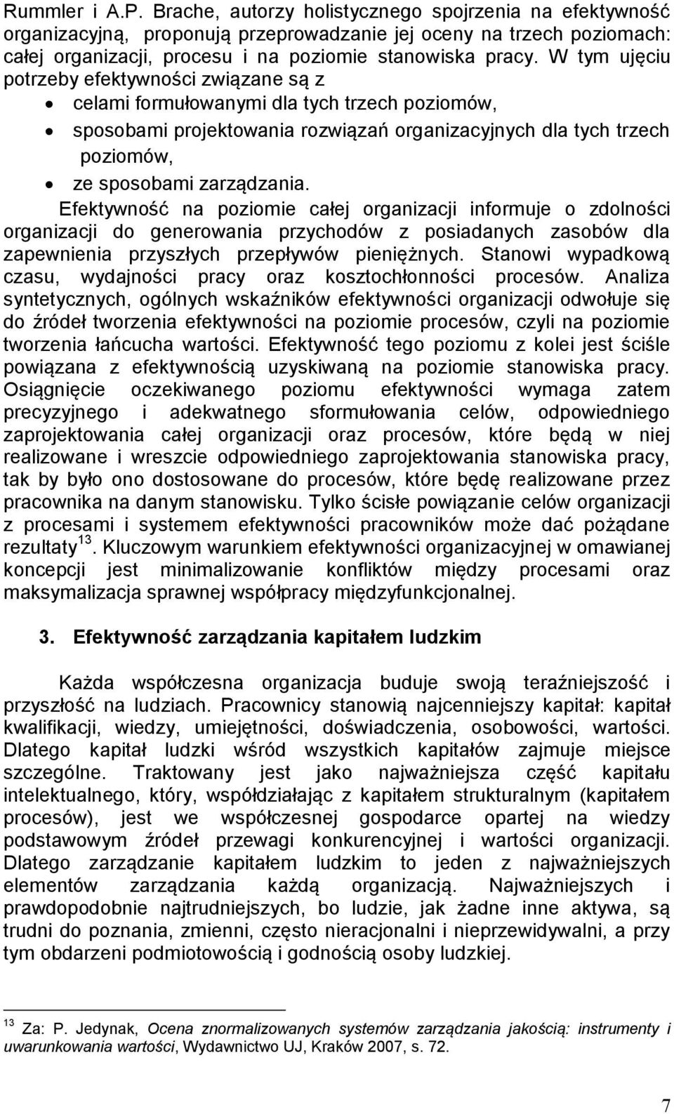 W tym ujęciu potrzeby efektywności związane są z celami formułowanymi dla tych trzech poziomów, sposobami projektowania rozwiązań organizacyjnych dla tych trzech poziomów, ze sposobami zarządzania.