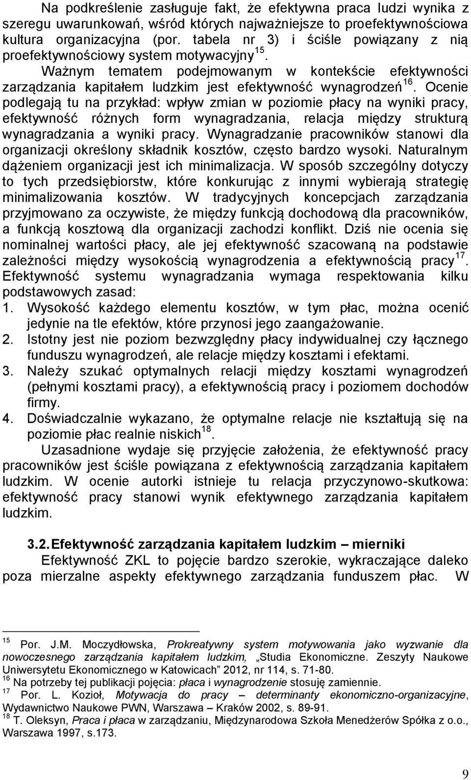 Ocenie podlegają tu na przykład: wpływ zmian w poziomie płacy na wyniki pracy, efektywność różnych form wynagradzania, relacja między strukturą wynagradzania a wyniki pracy.