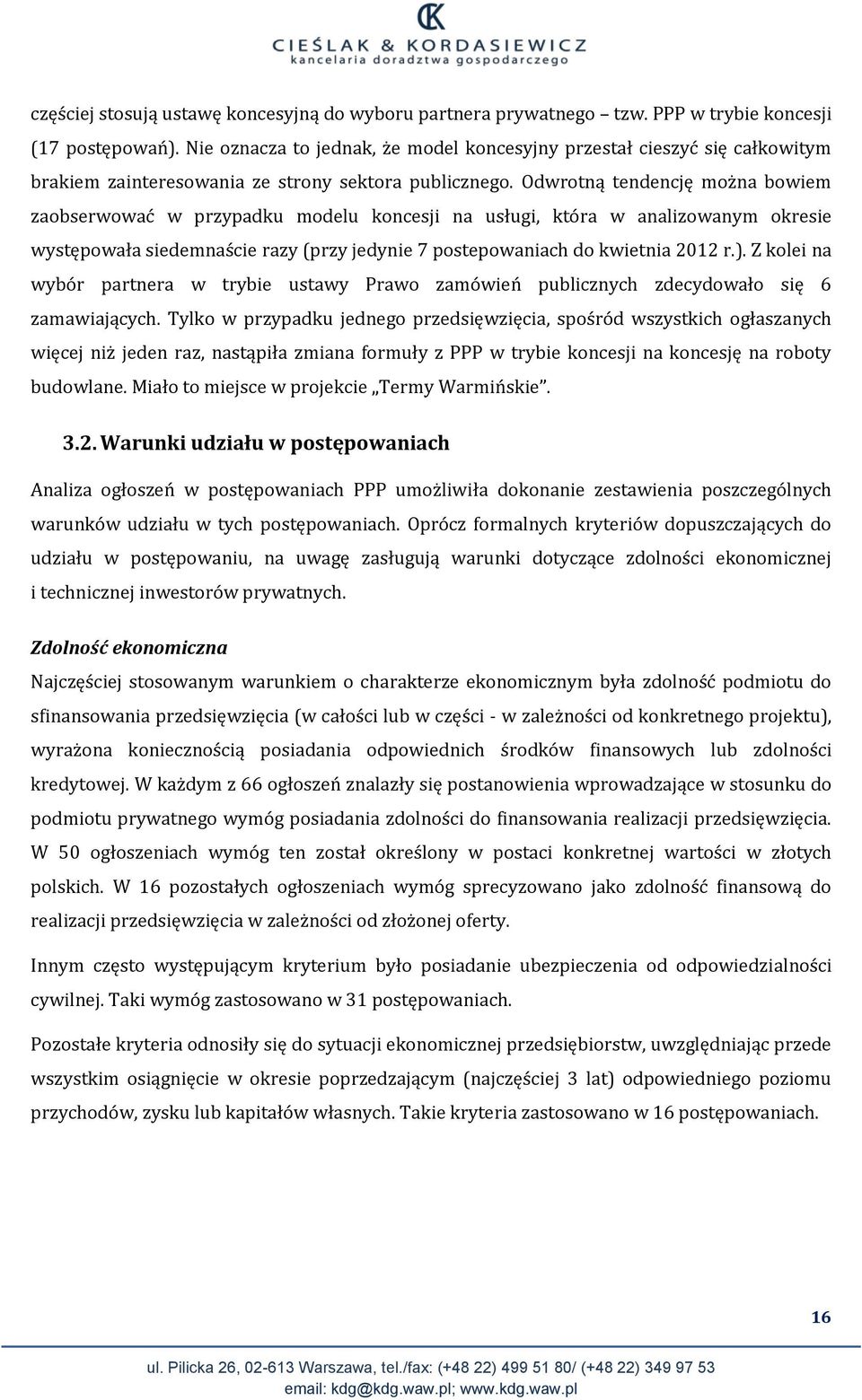 Odwrotną tendencję można bowiem zaobserwować w przypadku modelu koncesji na usługi, która w analizowanym okresie występowała siedemnaście razy (przy jedynie 7 postepowaniach do kwietnia 2012 r.).