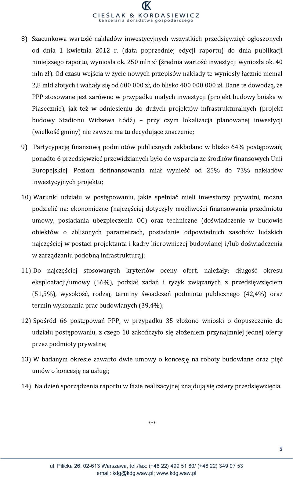 Od czasu wejścia w życie nowych przepisów nakłady te wyniosły łącznie niemal 2,8 mld złotych i wahały się od 600 000 zł, do blisko 400 000 000 zł.