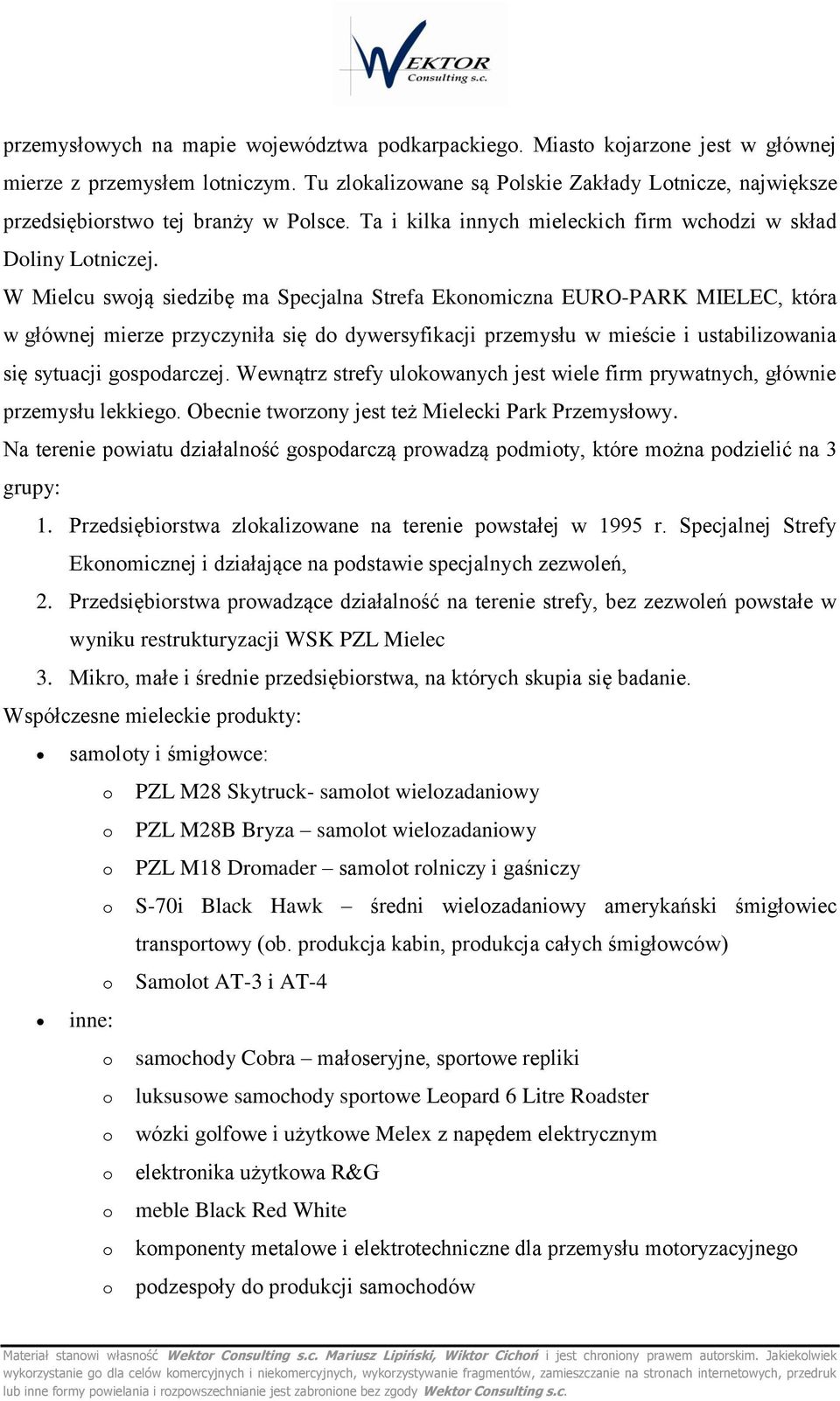 W Mielcu swją siedzibę ma Specjalna Strefa Eknmiczna EURO-PARK MIELEC, która w głównej mierze przyczyniła się d dywersyfikacji przemysłu w mieście i ustabilizwania się sytuacji gspdarczej.