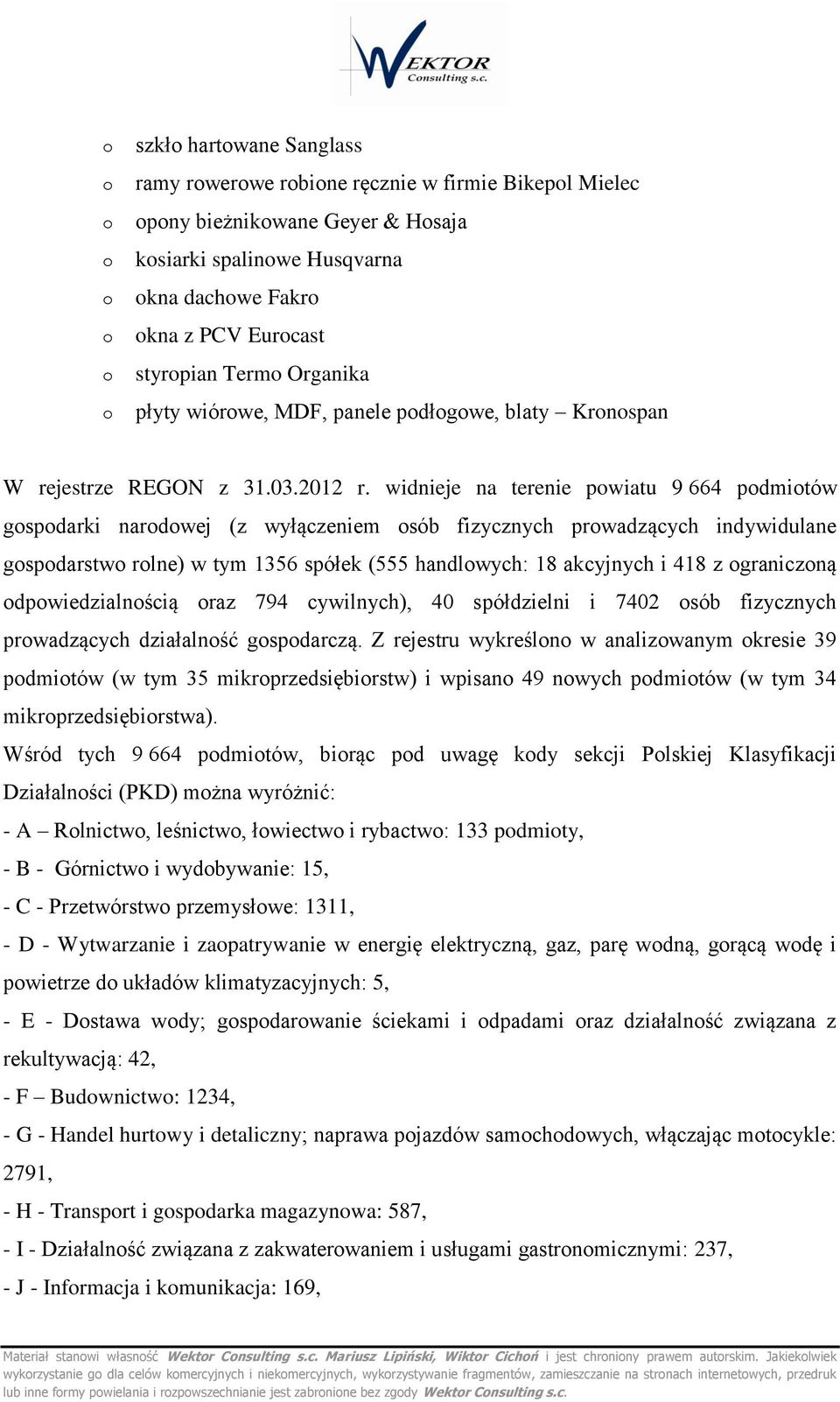 widnieje na terenie pwiatu 9 664 pdmitów gspdarki nardwej (z wyłączeniem sób fizycznych prwadzących indywidulane gspdarstw rlne) w tym 1356 spółek (555 handlwych: 18 akcyjnych i 418 z graniczną