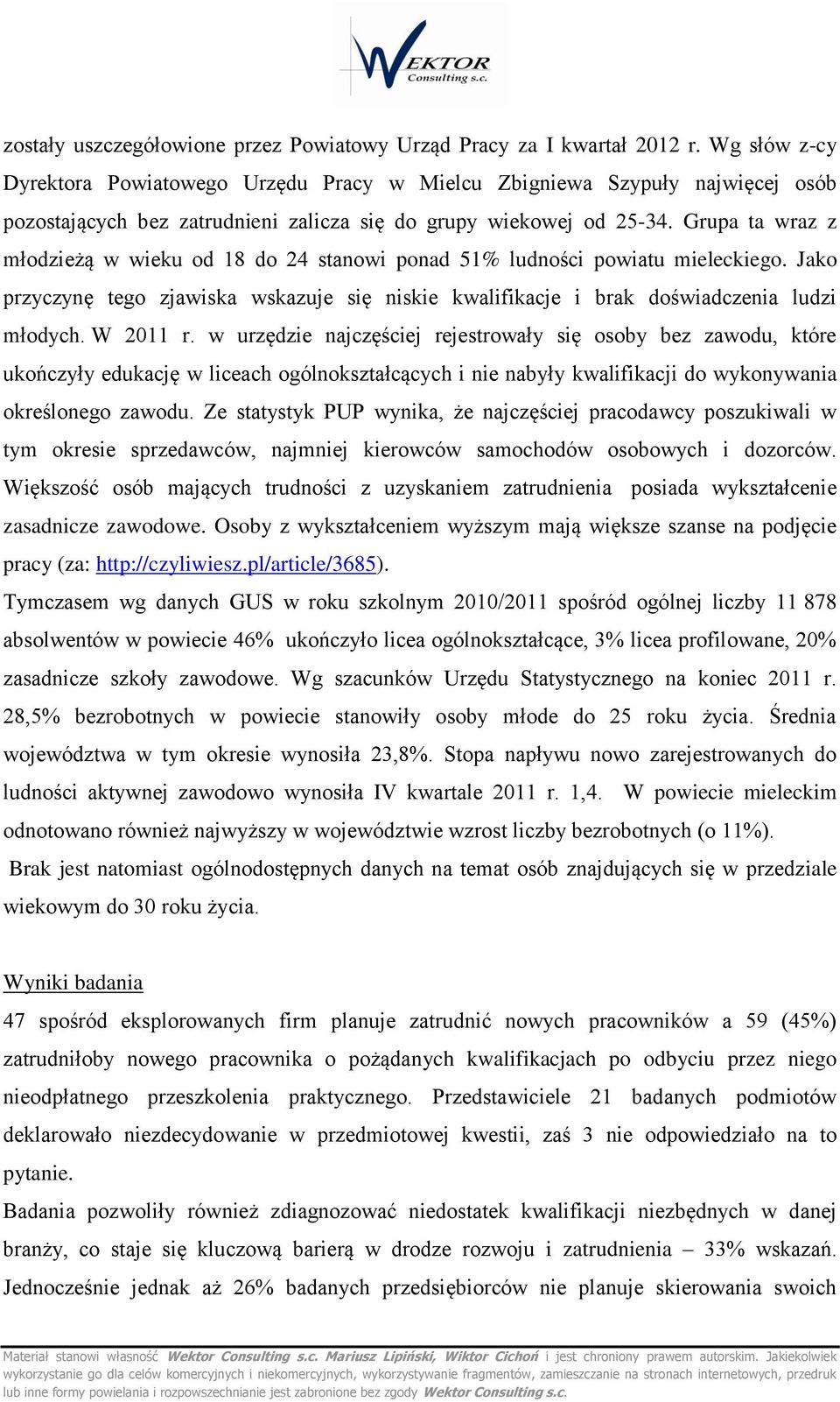 Grupa ta wraz z młdzieżą w wieku d 18 d 24 stanwi pnad 51% ludnści pwiatu mieleckieg. Jak przyczynę teg zjawiska wskazuje się niskie kwalifikacje i brak dświadczenia ludzi młdych. W 2011 r.