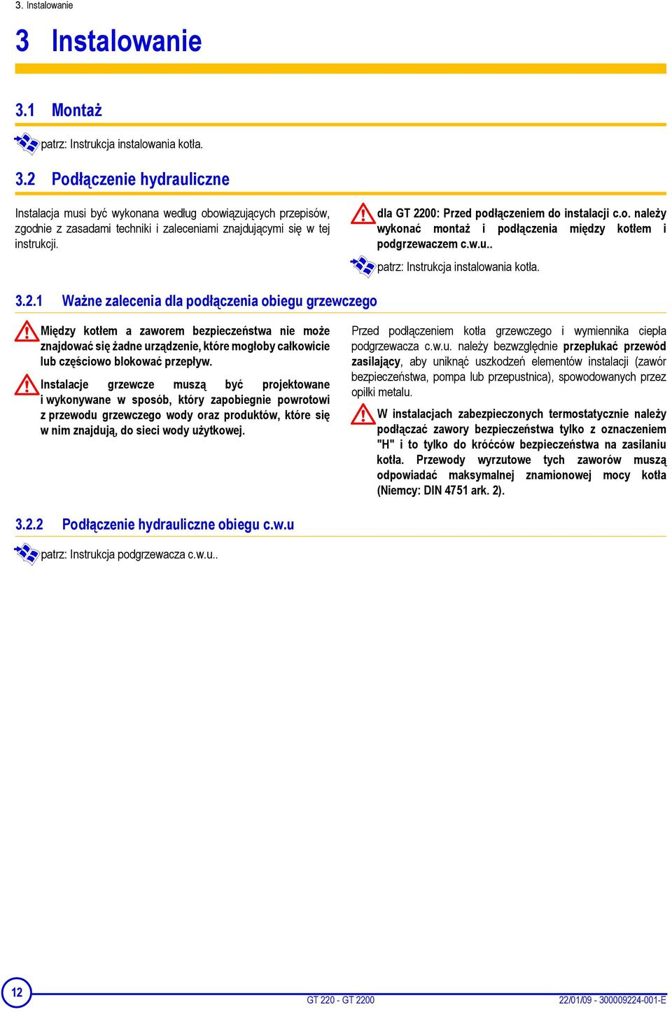 Instalacje grzewcze muszą być projektowane i wykonywane w sposób, który zapobiegnie powrotowi z przewodu grzewczego wody oraz produktów, które się w nim znajdują, do sieci wody użytkowej. 3.2.