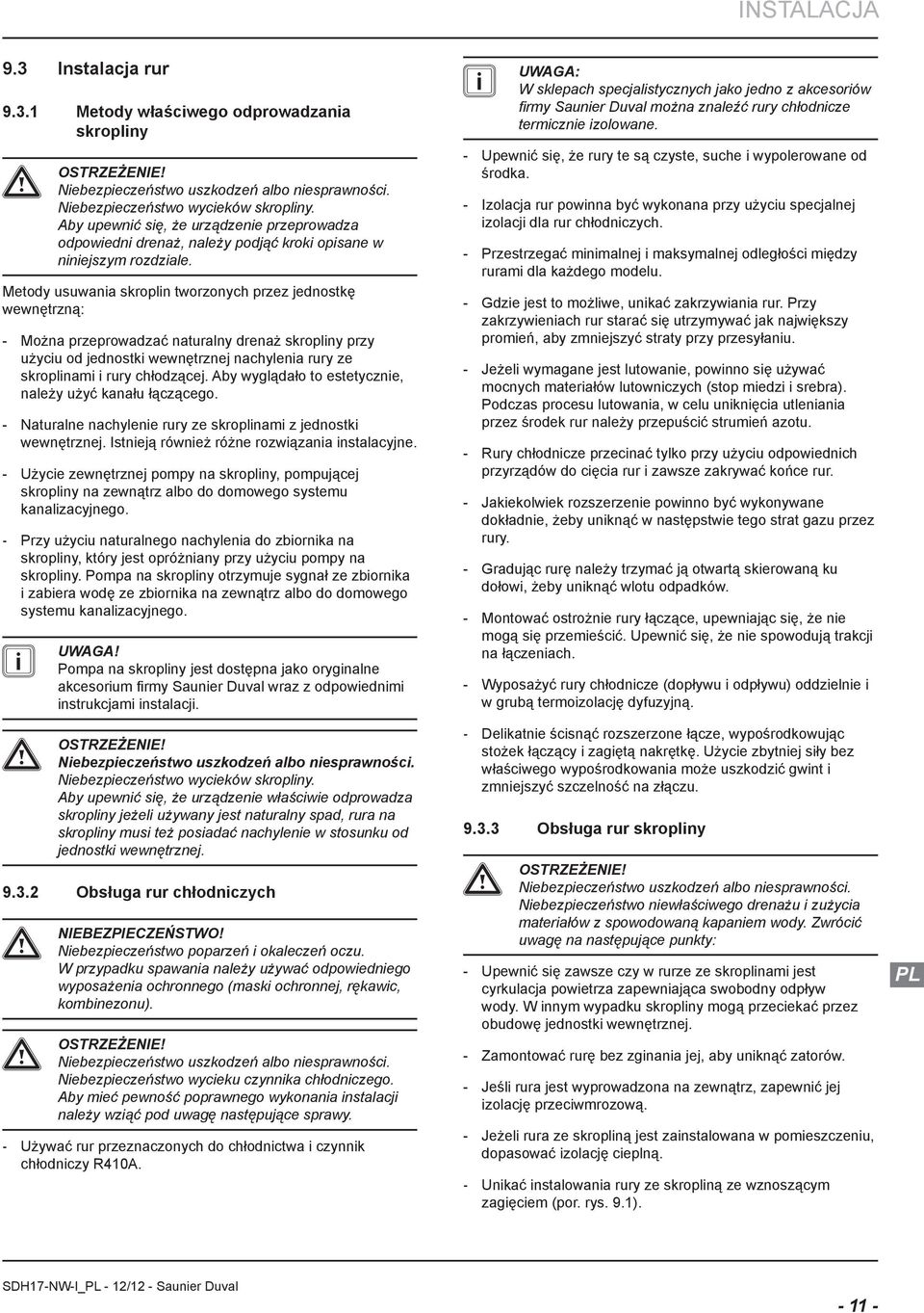 Metody usuwni skroplin tworzonych przez jednostkę wewnętrzną: Możn przeprowdzć nturlny drenż skropliny przy użyciu od jednostki wewnętrznej nchyleni rury ze skroplinmi i rury chłodzącej.