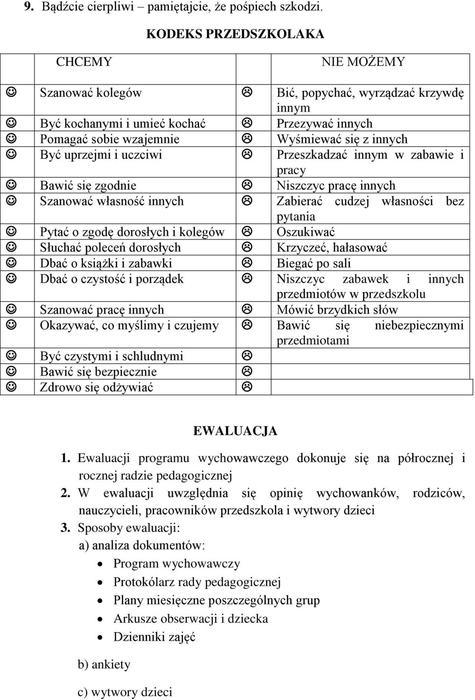 uprzejmi i uczciwi Przeszkadzać innym w zabawie i pracy Bawić się zgodnie Niszczyc pracę innych Szanować własność innych Zabierać cudzej własności bez pytania Pytać o zgodę dorosłych i kolegów