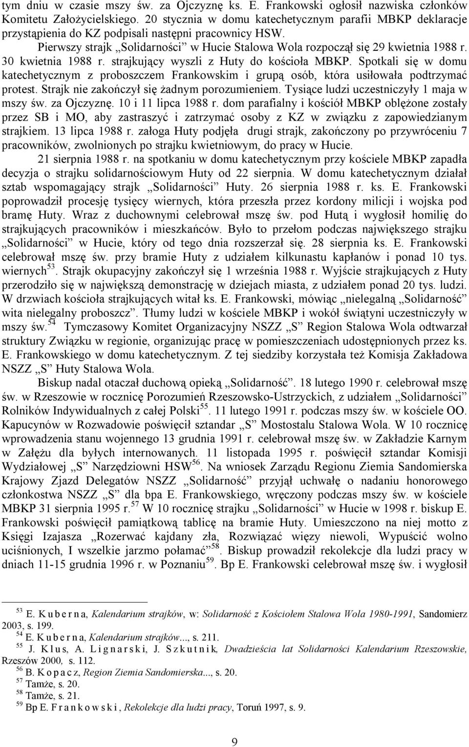 30 kwietnia 1988 r. strajkujący wyszli z Huty do kościoła MBKP. Spotkali się w domu katechetycznym z proboszczem Frankowskim i grupą osób, która usiłowała podtrzymać protest.