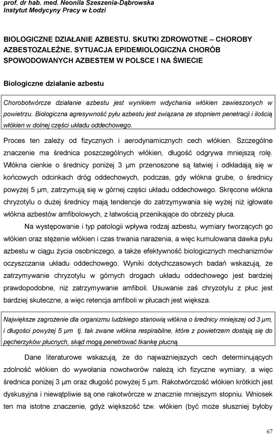 Biologiczna agresywność pyłu azbestu jest związana ze stopniem penetracji i ilością włókien w dolnej części układu oddechowego. Proces ten zależy od fizycznych i aerodynamicznych cech włókien.